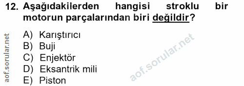12. soru: Aşağıdakilerden hangisi stroklu bir motorun parçalarından biri değildir? A) Karıştırıcı B) Buji C) Enjektör D) Eksant…