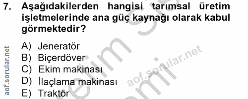 7. soru: Aşağıdakilerden hangisi tarımsal üretim işletmelerinde ana güç kaynağı olarak kabul görmektedir? A) Jeneratör ular.ne…