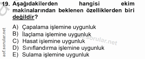 19. soru: Aşağıdakilerden hangisi ekim makinalarından beklenen özelliklerden biri değildir? A) Çapalama işlemine uygunluk B) Il…