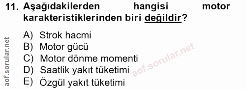 11. soru: Aşağıdakilerden hangisi motor karakteristiklerinden biri değildir? A) Strok hacmi B) Motor gücü D) Saatlik yakıt tüke…