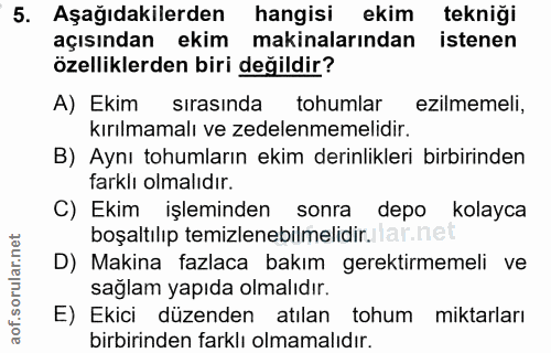 5. soru: Aşağıdakilerden hangisi ekim tekniği açısından ekim makinalarından istenen özelliklerden biri değildir? A) Ekim sıras…