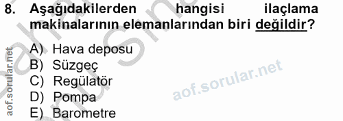 8. soru: Aşağıdakilerden hangisi ilaçlama makinalarının elemanlarından biri değildir? A). Hava deposu B) Süzgeç C) Regülatör D…