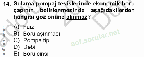 14. soru: Sulama pompaj tesislerinde ekonomik boru çapının belirlenmesinde aşağıdakilerden hangisi göz önüne alınmaz? A) Faiz B…