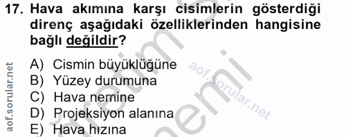 17. soru: Hava akımına karşı cisimlerin gösterdiği direnç aşağıdaki özelliklerinden hangisine bağlı değildir? A) Cismin büyüklü…