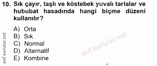 10. soru: Sık çayır, taşlı ve köstebek yuvalı tarlalar ve hububat hasadında hangi biçme düzeni kullanılır? A) Orta B) Sık C) No…