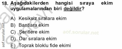 18. soru: Aşağıdakilerden hangisi sıraya ekim uygulamalarından biri değildir? A) Kesiksiz sıralara ekim B) Bantlara ekim C) Şer…