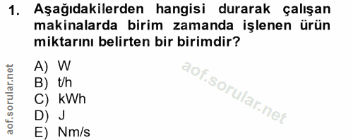 1. soru: Aşağıdakilerden hangisi durarak çalışan makinalarda birim zamanda işlenen ürün miktarını belirten bir birimdir? A) W…