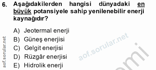 6. soru: Aşağıdakilerden hangisi dünyadaki en büyük potansiyele sahip yenilenebilir enerji kaynağıdır? A) Jeotermal enerji B)…
