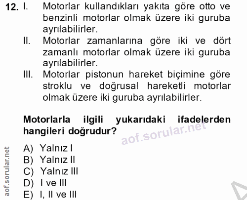 12. soru: l. Motorlar kullandıkları yakıta göre otto ve benzinli motorlar olmak üzere iki guruba ayrılabilirler. II. Motorlar z…