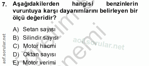 7. soru: Aşağıdakilerden hangisi benzinlerin vuruntuya karşı dayanımlarını belirleyen bir ölçü değeridir? A) Setan sayısı B) S…