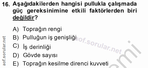16. soru: Aşağıdakilerden hangisi pullukla çalışmada güç gereksinimine etkili faktörlerden biri değildir? A) Toprağın rengi C)…