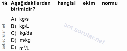 19. soru: Aşağıdakilerden hangisi ekim normu birimidir? A) kg/s B) kg/L C) kg/da D) m/kg E) m'L