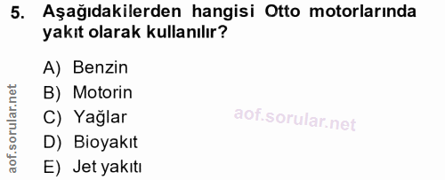 5. soru: Aşağıdakilerden hangisi Otto motorlarinda yakıt olarak kullanılır? A) Benzin B) Motorin C) Yağlar D) Boyakıt E) Jet y…
