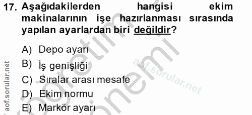 17. soru: Aşağıdakilerden hangisi ekim makinalarının işe hazırlanması sırasında yapılan ayarlardan biri değildir? A) Depo ayarı…