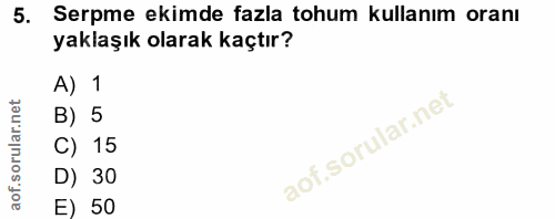 5. soru: Serpme ekimde fazla tohum kullanım oranı yaklaşık olarak kaçtır? A) 1 B) 5 C) 15 D) 30 E) 50