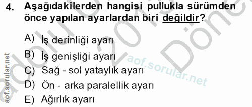 4. soru: Aşağıdakilerden hangisi pullukla sürümden önce yapılan ayarlardan biri değildir? A) İş derinliği ayarı B) İş genişliğ…