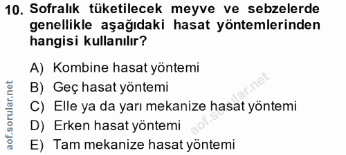 10. soru: Sofralık tüketilecek meyve ve sebzelerde genellikle aşağıdaki hasat yöntemlerinden hangisi kullanılır? A) Kombine has…