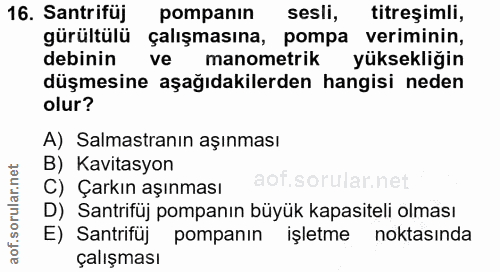 16. soru: Santrifüj pompanın sesli, titreşimli, gürültülü çalışmasına, pompa veriminin, debinin ve manometrik yüksekliğin düşme…