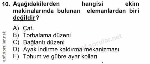 10. soru: Aşağıdakilerden hangisi ekim makinalarında bulunan elemanlardan biri değildir? A) Çatı B) Torbalama düzeni C) Bağlant…