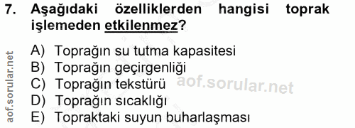 7. soru: Aşağıdaki özelliklerden hangisi toprak işlemeden etkilenmez? A) Toprağın su tutma kapasitesi B) Toprağın geçirgenliği…