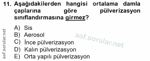 11. soru: Aşağıdakilerden hangisi ortalama damla çaplarına göre pülverizasyon sınıflandırmasına girmez? A) Sis B) Aerosol C) İn…