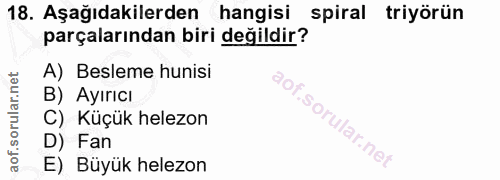18. soru: Aşağıdakilerden hangisi spiral triyörün parçalarından biri değildir? A) Besleme hunisi B) Ayırıcı C) Küçük helezon D)…