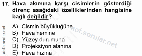 17. soru: Hava akımına karşı cisimlerin gösterdiği direnç aşağıdaki özelliklerinden hangisine bağlı değildir? B) Hava nemine A)…
