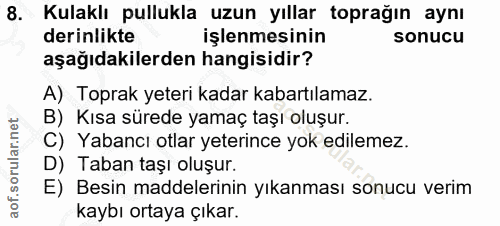 8. soru: Kulaklı pullukla uzun yıllar toprağın aynı derinlikte işlenmesinin sonucu aşağıdakilerden hangisidir? A) Toprak yeter…