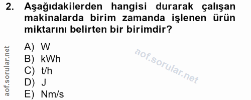 2. soru: Aşağıdakilerden hangisi durarak çalışan makinalarda birim zamanda işlenen ürün miktarını belirten bir birimdir? A) W…