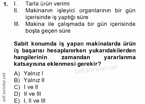 1. soru: l. Tarla ürün verimi II. Makinanın işleyici organlarının bir gün içerisinde iş yaptığı süre II. Makina ile çalışmada…