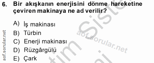 6. soru: Bir akışkanın enerjisini dönme hareketine çeviren makinaya ne ad verilir? A) İş makinası B) Türbin C) Enerji makinası…
