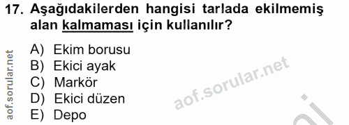 17. soru: Aşağıdakilerden hangisi tarlada ekilmemiş alan kalmaması için kullanılır? A) Ekim borusu B) Ekici ayak C) Markör D) E…
