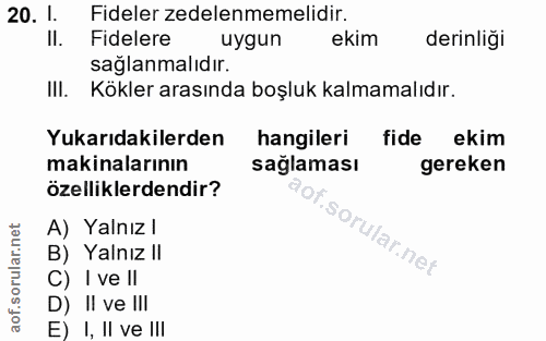 20. soru: 1. Fideler zedelenmemelidir. II. Fidelere uygun ekim derinliği sağlanmalıdır. III. Kökler arasında boşluk kalmamalıdı…