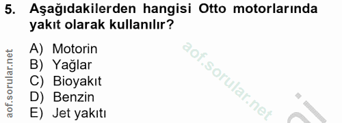 5. soru: Aşağıdakilerden hangisi Otto motorlarında yakıt olarak kullanılır? A) Motorin B) Yağlar C) Boyakıt D) Benzin E) Jet y…