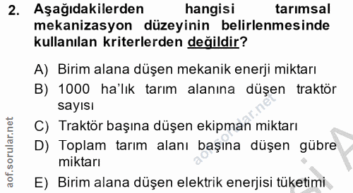 2. soru: Aşağıdakilerden hangisi tarımsal mekanizasyon düzeyinin belirlenmesinde kullanılan kriterlerden değildir? A) Birim al…