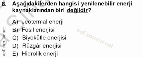8. soru: Aşağıdakilerden hangisi yenilenebilir enerji kaynaklarından biri değildir? A) Jeotermal enerji B) Fosil enerjisi C) B…