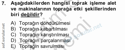 7. soru: Aşağıdakilerden hangisi toprak işleme alet ve makinalarının toprağa etki şekillerinden biri değildir? A) Toprağın dön…