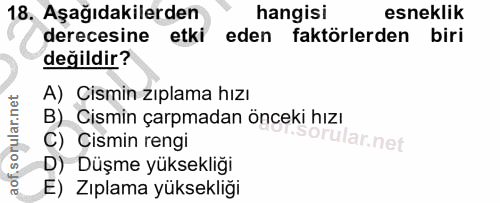 18. soru: Aşağıdakilerden hangisi esneklik derecesine etki eden faktörlerden biri değildir? A) Cismin zıplama hızı B) Cismin ça…