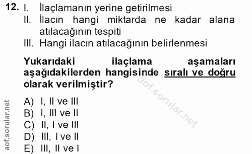 12. soru: I. llaçlamanın yerine getirilmesi Il. Ilacın hangi miktarda ne kadar alana atılacağının tespiti III. Hangi ilacın atı…