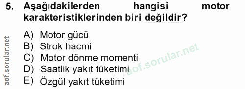 5. soru: Aşağıdakilerden hangisi motor karakteristiklerinden biri değildir? A) Motor gücü B) Strok hacmi D) Saatlik yakıt tüke…