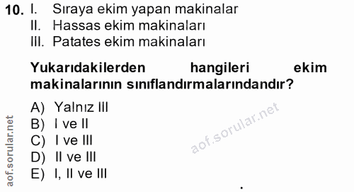 10. soru: 1. Sıraya ekim yapan makinalar Il. Hassas ekim makinaları IlI. Patates ekim makinaları Yukarıdakilerden hangileri eki…
