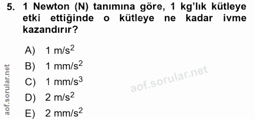 5. soru: 1 Newton (N) tanımina göre, 1 kg'lık kütleye etki ettiğinde o kütleye ne kadar ivme kazandırır? A) 1 m/s? B) 1 mm/s2…