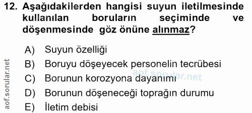 12. soru: Aşağıdakilerden hangisi suyun iletilmesinde kullanılan boruların seçiminde ve döşenmesinde göz önüne alınmaz? A) Suyu…