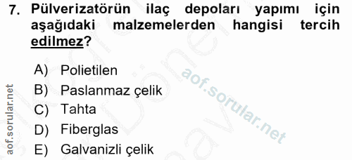 7. soru: Pülverizatörün ilaç depoları yapımı için aşağıdaki malzemelerden hangisi tercih edilmez? A) Polietilen B) Paslanmaz ç…