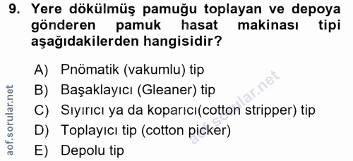 9. soru: Yere dökülmüş pamuğu toplayan ve depoya gönderen pamuk hasat makinası tipi aşağıdakilerden hangisidir? A) Pnömatik (v…