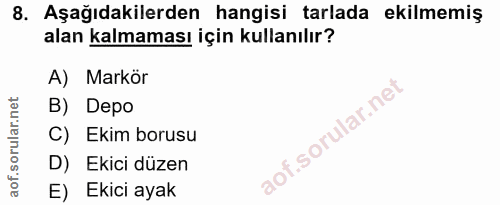 8. soru: Aşağıdakilerden hangisi tarlada ekilmemiş alan kalmaması için kullanılır? A) Markör B) Depo C) Ekim borusu D) Ekici d…