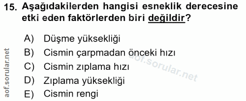 15. soru: Aşağıdakilerden hangisi esneklik derecesine etki eden faktörlerden biri değildir? A) Düşme yüksekliği B) Cismin çarpm…