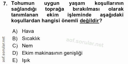 7. soru: Tohumun uygun yaşam koşullarının sağlandığı topraga bırakılması olarak tanımlanan ekim işleminde aşağıdaki koşullarda…