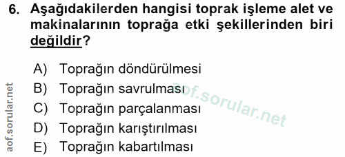 6. soru: Aşağıdakilerden hangisi toprak işleme alet ve makinalarının toprağa etki şekillerinden biri değildir? B) Toprağın sav…