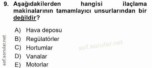 9. soru: Aşağıdakilerden hangisi ilaçlama makinalarının tamamlayıcı unsurlarından bir değildir? A) Hava deposu B) Regülatörler…